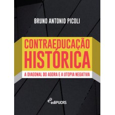 Contraeducação Histórica: a diagonal do agora e a utopia negativa Contraeducação Histórica: a diagonal do agora e a utopia negativa