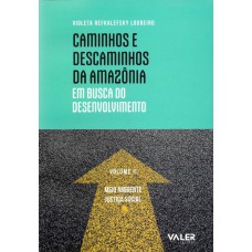 Caminhos e Descaminhos da Amazônia: Em busca do desenvolvimento - Meio ambiente e justiça social - vol.02 Caminhos e Descaminhos da Amazônia: Em busca do desenvolvimento - Meio ambiente e justiça social - vol.02