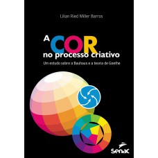A cor no processo criativo : Um estudo sobre a Bauhaus e a teoria de Goethe A cor no processo criativo : Um estudo sobre a Bauhaus e a teoria de Goethe