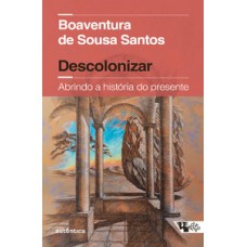 Descolonizar Abrindo a história do presente (Coedição Autêntica / Boitempo) Descolonizar Abrindo a história do presente (Coedição Autêntica / Boitempo)