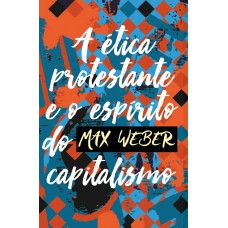 A ética protestante e o espírito do capitalismo A ética protestante e o espírito do capitalismo