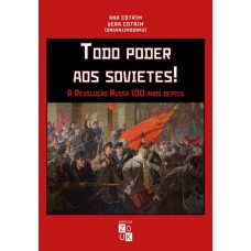 Todo poder aos sovietes! A revolução russa 100 anos depois Todo poder aos sovietes! A revolução russa 100 anos depois