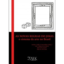 As novas regras do Jogo: O sistema da arte no Brasil As novas regras do Jogo: O sistema da arte no Brasil