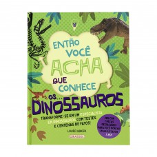 Então você acha que conhece... Os dinossauros Então você acha que conhece... Os dinossauros