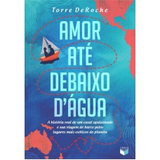 Amor até debaixo d água: A história real de um casal apaixonado e sua viagem de barco pelos lugares mais exóticos do planeta Amor até debaixo d água: A história real de um casal apaixonado e sua viagem de barco pelos lugares mais exóticos do planeta
