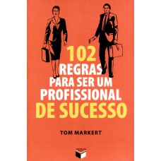 102 regras para ser um profissional de sucesso 102 regras para ser um profissional de sucesso